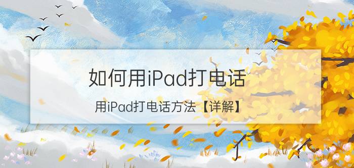 如何用iPad打电话 用iPad打电话方法【详解】